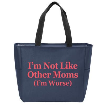 Im Not Like Other Moms Im Worse Zip Tote Bag