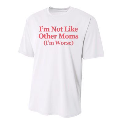 Im Not Like Other Moms Im Worse Performance Sprint T-Shirt