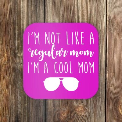 I'm Not Like A Regular Mom I'm A Cool Mom Coaster