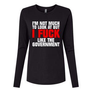 Im Not Much To Look At But I Fuck Like The Government Womens Cotton Relaxed Long Sleeve T-Shirt