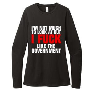 Im Not Much To Look At But I Fuck Like The Government Womens CVC Long Sleeve Shirt