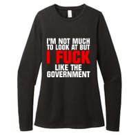 Im Not Much To Look At But I Fuck Like The Government Womens CVC Long Sleeve Shirt