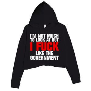 Im Not Much To Look At But I Fuck Like The Government Crop Fleece Hoodie