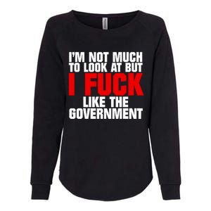 Im Not Much To Look At But I Fuck Like The Government Womens California Wash Sweatshirt