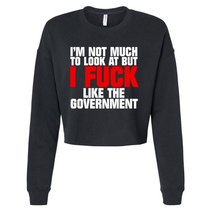 Im Not Much To Look At But I Fuck Like The Government Cropped Pullover Crew