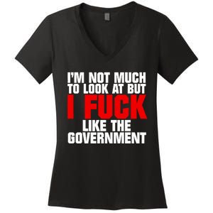 Im Not Much To Look At But I Fuck Like The Government Women's V-Neck T-Shirt