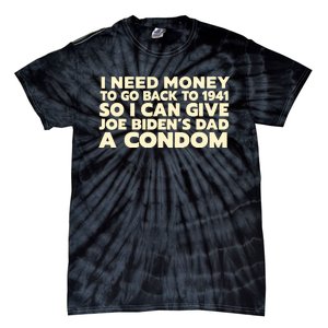 I Need Money To Go Back To 1941 Funny Anti Joe Biden Tie-Dye T-Shirt