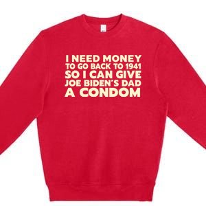 I Need Money To Go Back To 1941 Funny Anti Joe Biden Premium Crewneck Sweatshirt