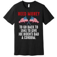 I Need Money To Go Back To 1941 Funny Joe Biden Premium T-Shirt