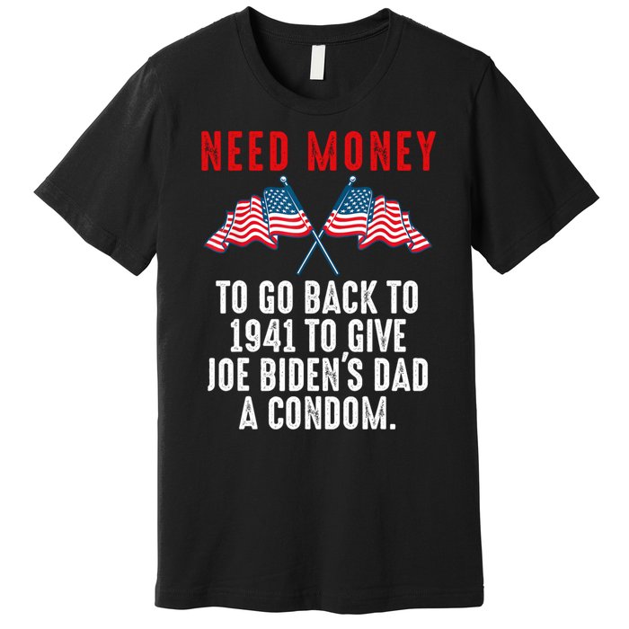 I Need Money To Go Back To 1941 Funny Joe Biden Premium T-Shirt