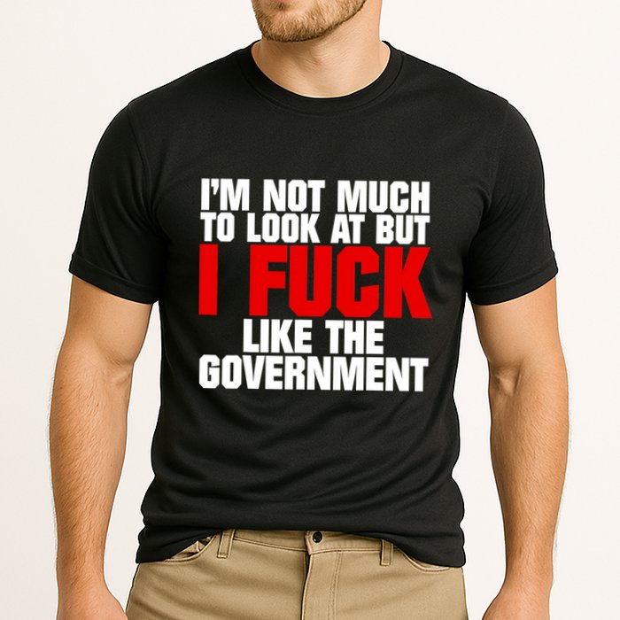 IM Not Much To Look At But I Fuck Like The Government Cooling Performance Crew T-Shirt