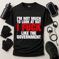 IM Not Much To Look At But I Fuck Like The Government Cooling Performance Crew T-Shirt