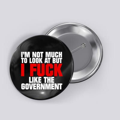 IM Not Much To Look At But I Fuck Like The Government Button
