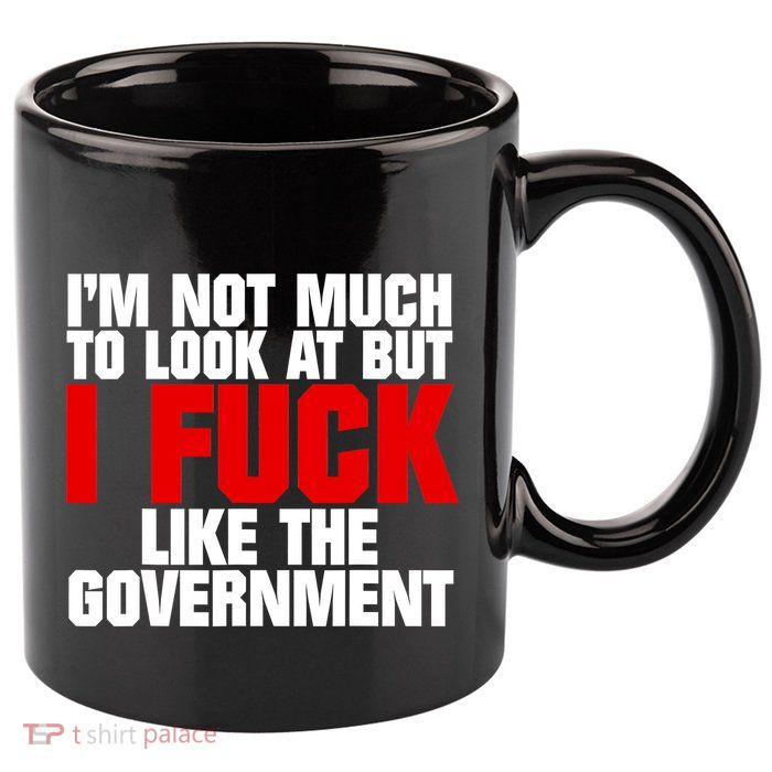 IM Not Much To Look At But I Fuck Like The Government 11oz C Handle Ceramic Mug