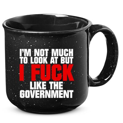 IM Not Much To Look At But I Fuck Like The Government 15oz Campfire Ceramic Mug