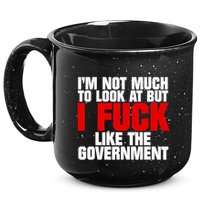 IM Not Much To Look At But I Fuck Like The Government 15oz Campfire Ceramic Mug