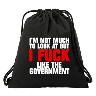IM Not Much To Look At But I Fuck Like The Government Drawstring Bag