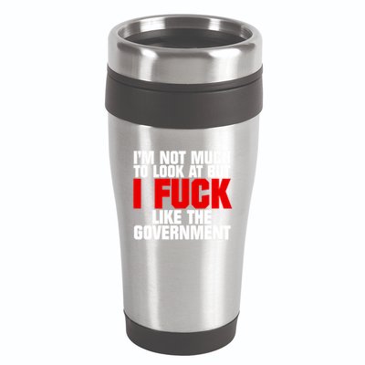 IM Not Much To Look At But I Fuck Like The Government 16oz Travel Tumbler