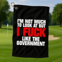 IM Not Much To Look At But I Fuck Like The Government Golf Towel