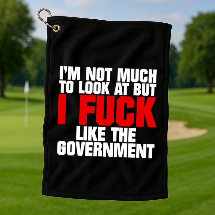 IM Not Much To Look At But I Fuck Like The Government Golf Towel