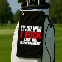 IM Not Much To Look At But I Fuck Like The Government Golf Towel