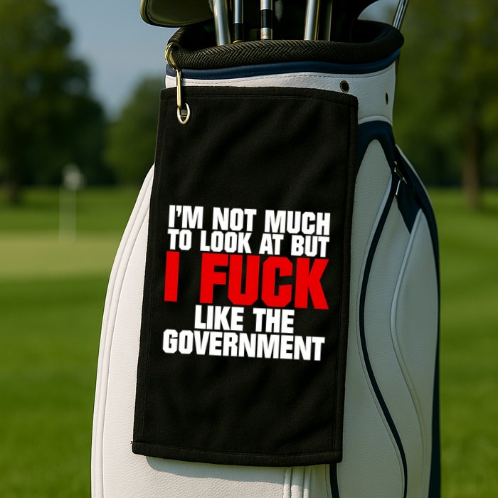 IM Not Much To Look At But I Fuck Like The Government Golf Towel
