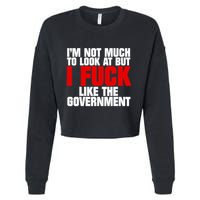 IM Not Much To Look At But I Fuck Like The Government Cropped Pullover Crew