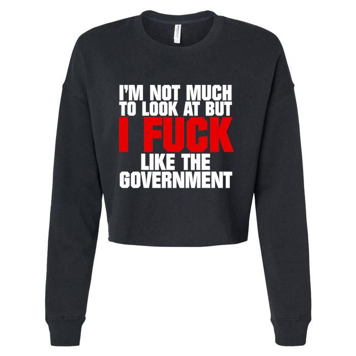 IM Not Much To Look At But I Fuck Like The Government Cropped Pullover Crew
