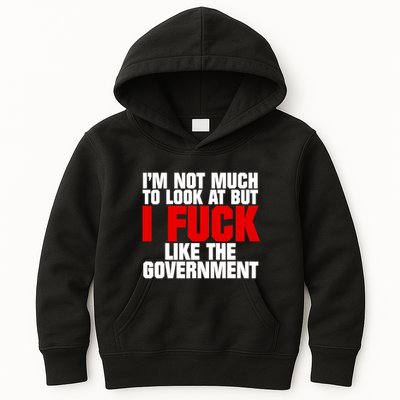 IM Not Much To Look At But I Fuck Like The Government Kids Hoodie