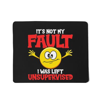 It´S Not My Fault I Was Left Unsupervised Sarcastic Mousepad