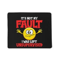 It´S Not My Fault I Was Left Unsupervised Sarcastic Mousepad