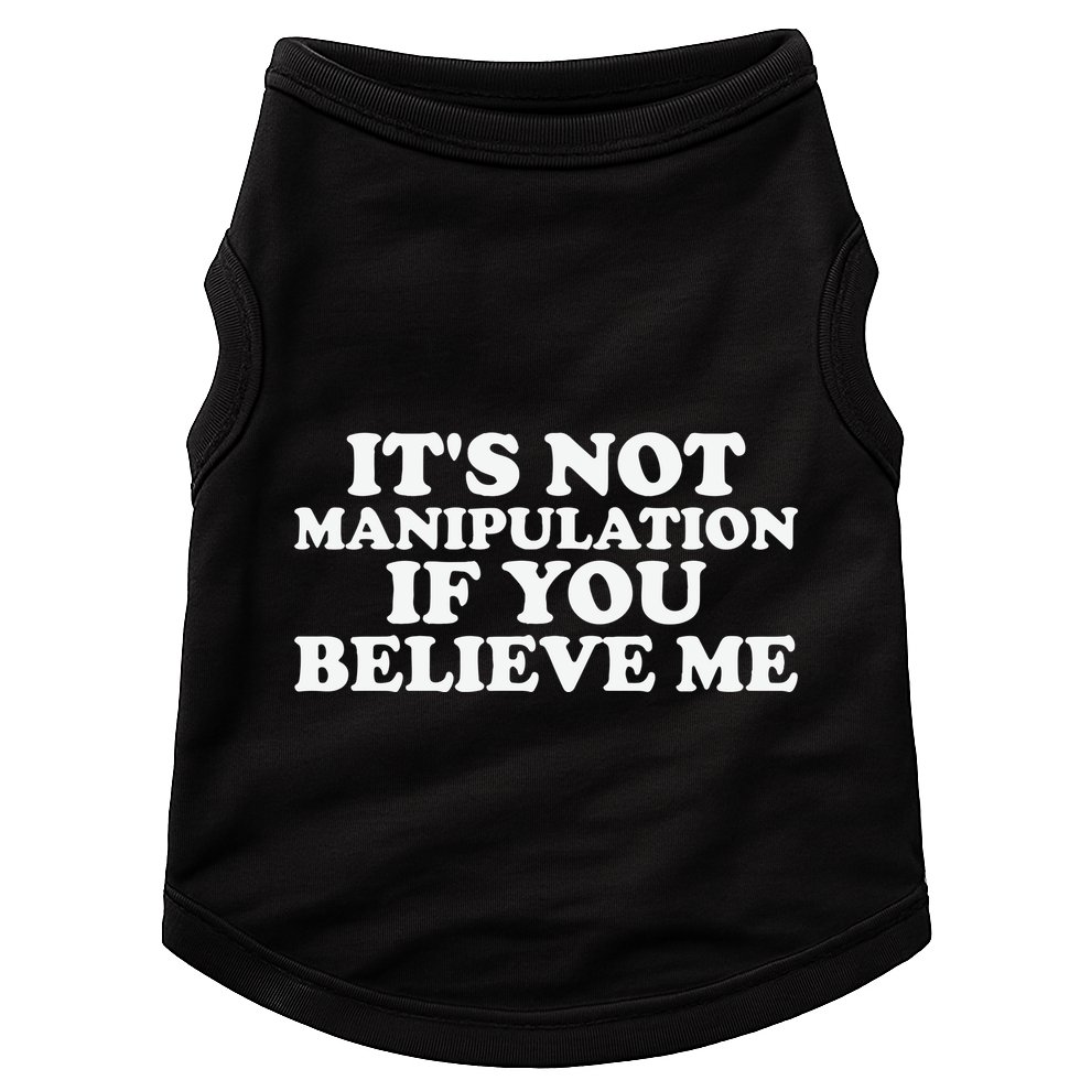 Its Not Manipulation If You Believe Me Doggie Tank