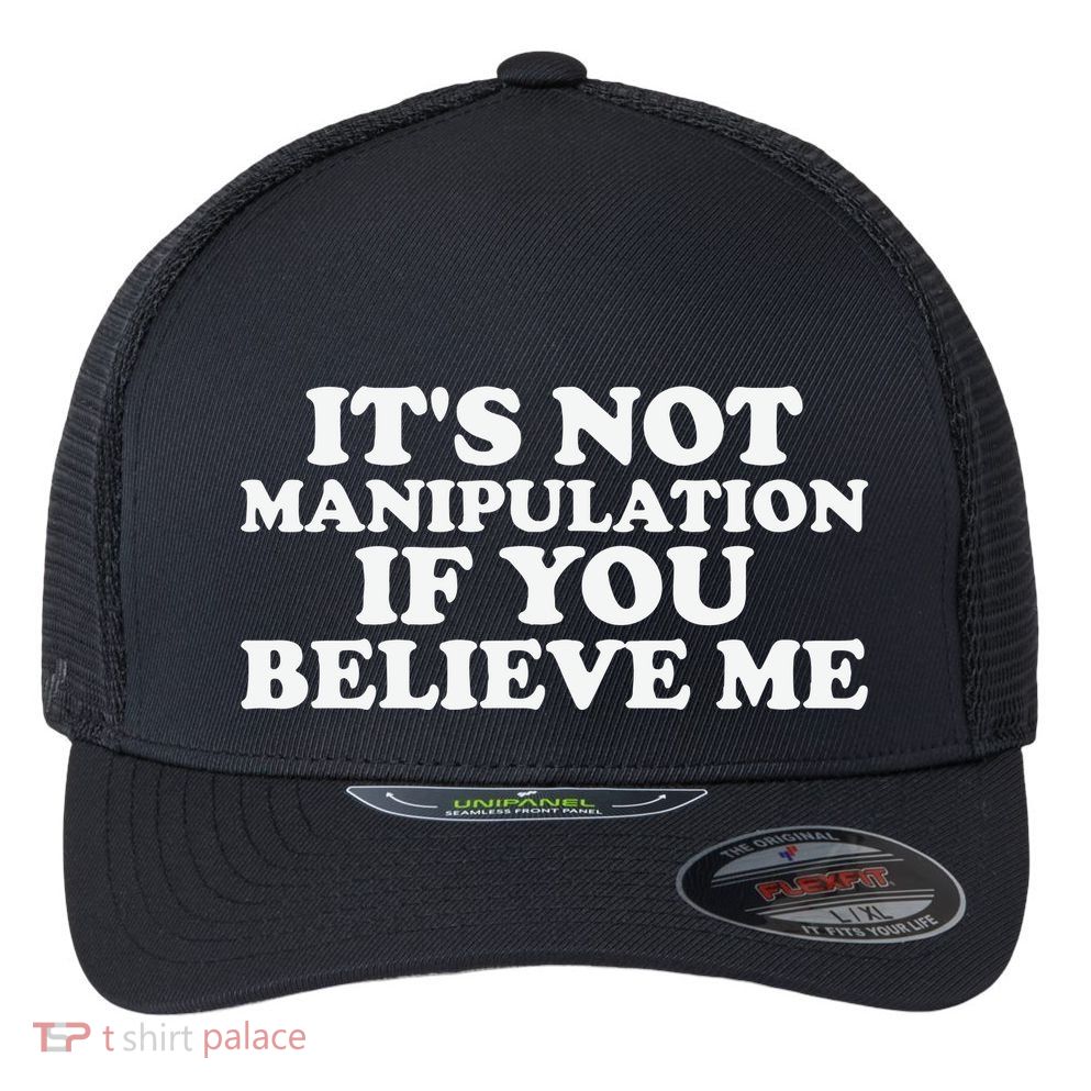 Its Not Manipulation If You Believe Me Flexfit Unipanel Trucker Cap