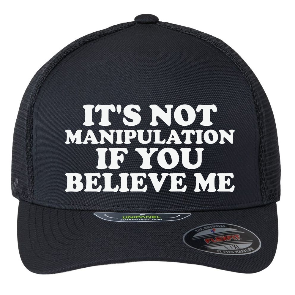 Its Not Manipulation If You Believe Me Flexfit Unipanel Trucker Cap