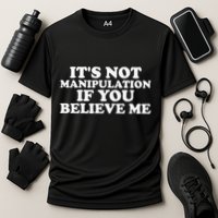 Its Not Manipulation If You Believe Me Performance Shirt