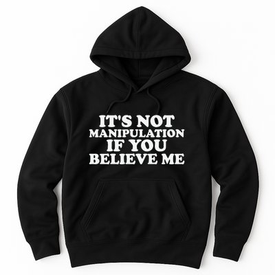 Its Not Manipulation If You Believe Me Hoodie