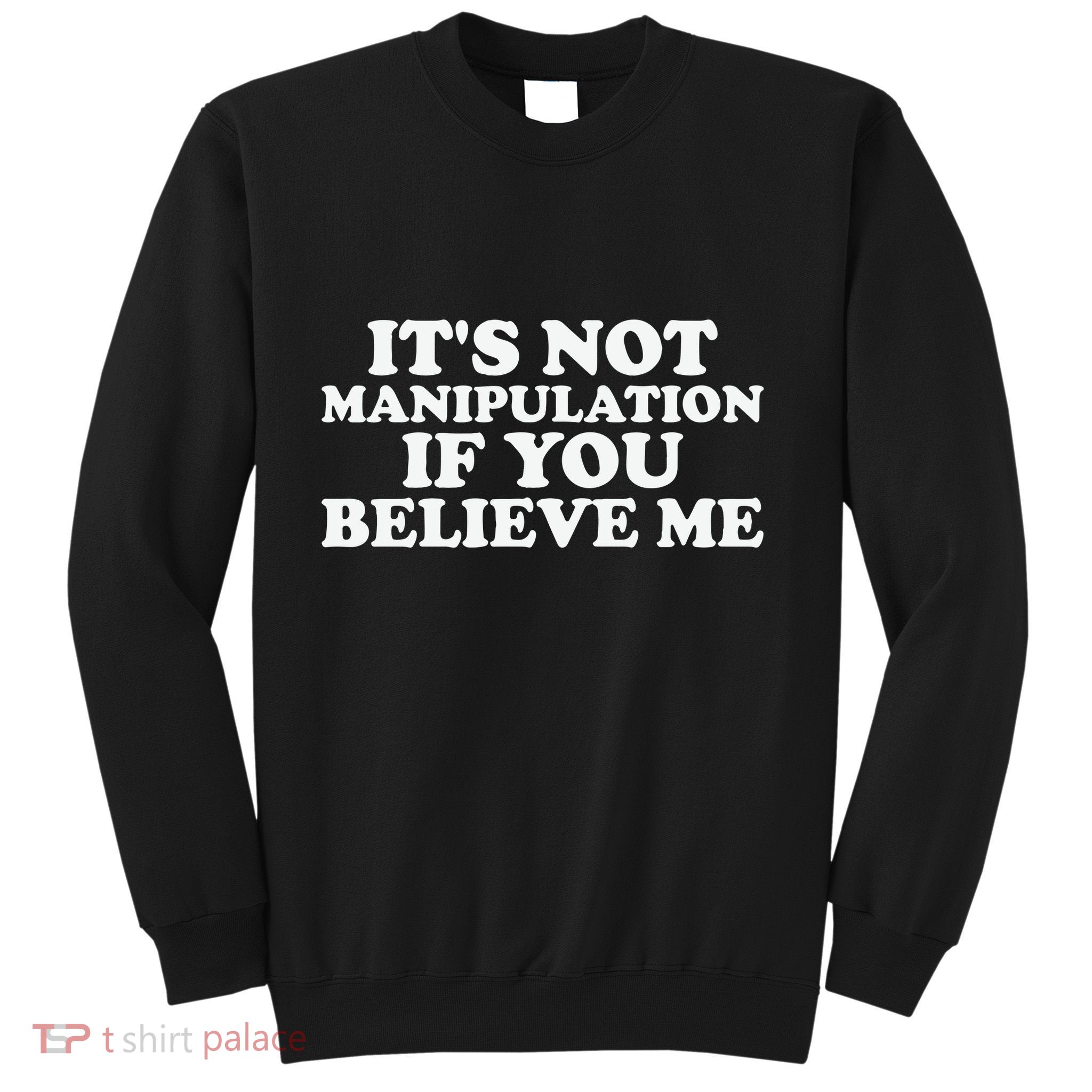 Its Not Manipulation If You Believe Me Sweatshirt