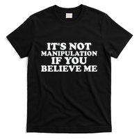 Its Not Manipulation If You Believe Me T-Shirt