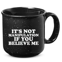 Its Not Manipulation If You Believe Me 15oz Campfire Ceramic Mug