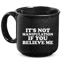 Its Not Manipulation If You Believe Me 15oz Campfire Ceramic Mug