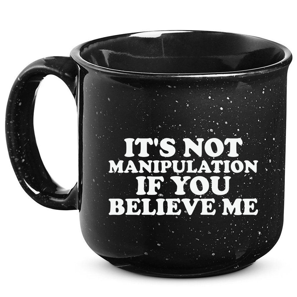 Its Not Manipulation If You Believe Me 15oz Campfire Ceramic Mug