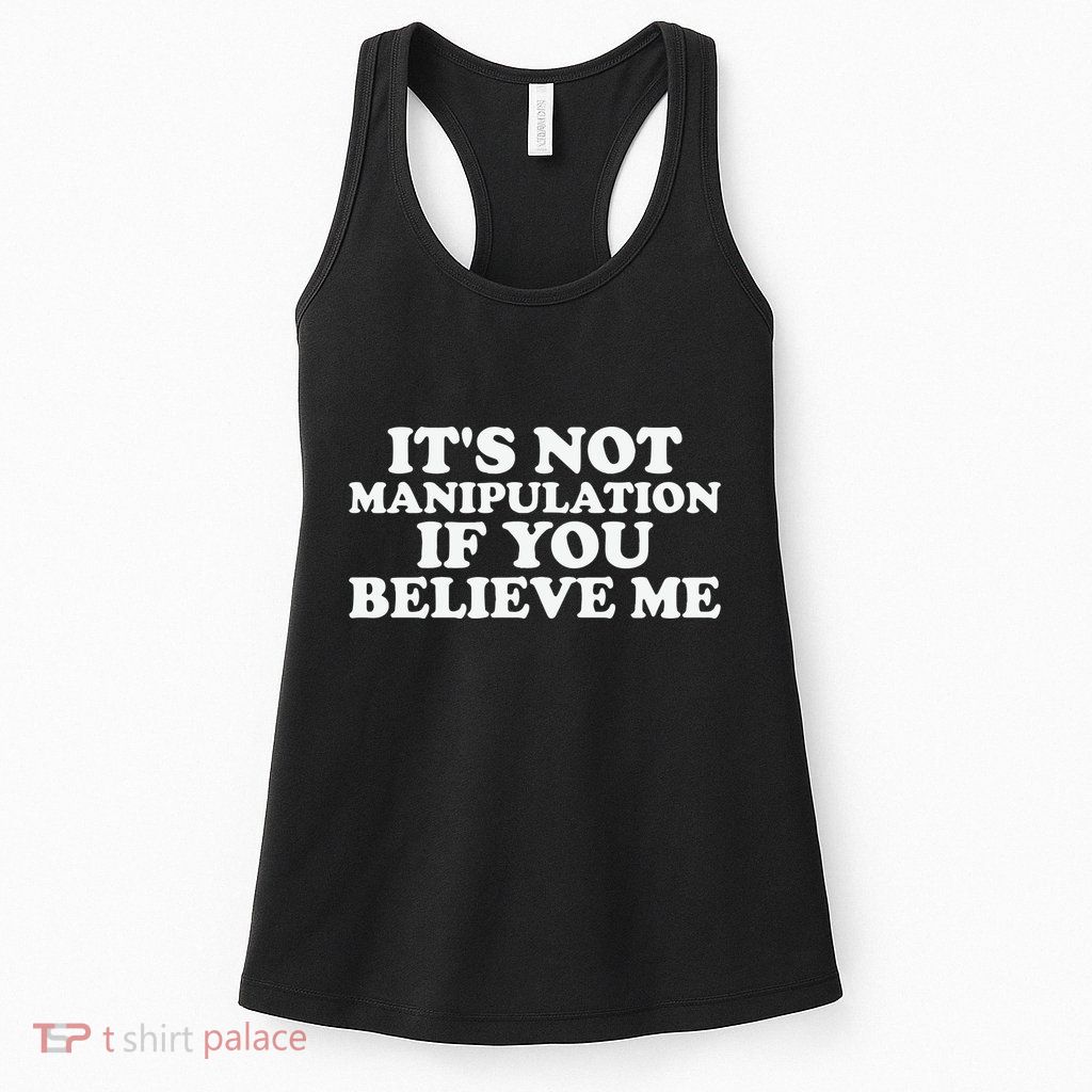 Its Not Manipulation If You Believe Me Womens Tank Top