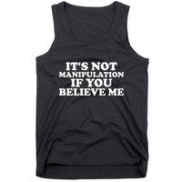 Its Not Manipulation If You Believe Me Tank Top