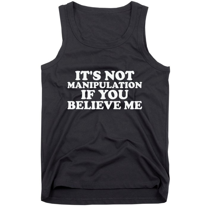 Its Not Manipulation If You Believe Me Tank Top