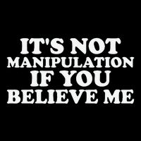 Its Not Manipulation If You Believe Me Tank Top