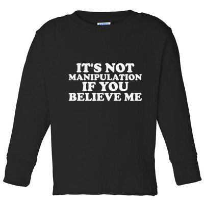 Its Not Manipulation If You Believe Me Toddler Long Sleeve Shirt