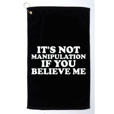 Its Not Manipulation If You Believe Me Golf Towel