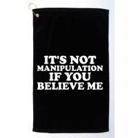Its Not Manipulation If You Believe Me Golf Towel