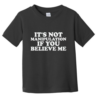 Its Not Manipulation If You Believe Me Toddler T-Shirt