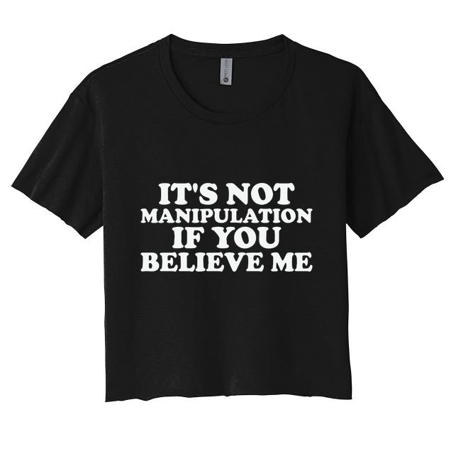 Its Not Manipulation If You Believe Me Crop Top